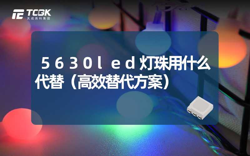 5630led灯珠用什么代替（高效替代方案）