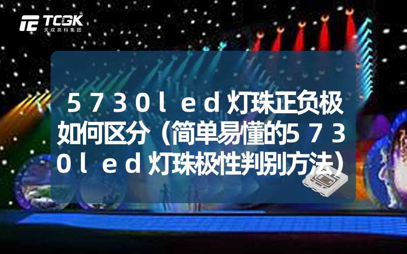 5730led灯珠正负极如何区分（简单易懂的5730led灯珠极性判别方法）