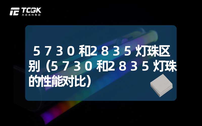 5730和2835灯珠区别（5730和2835灯珠的性能对比）