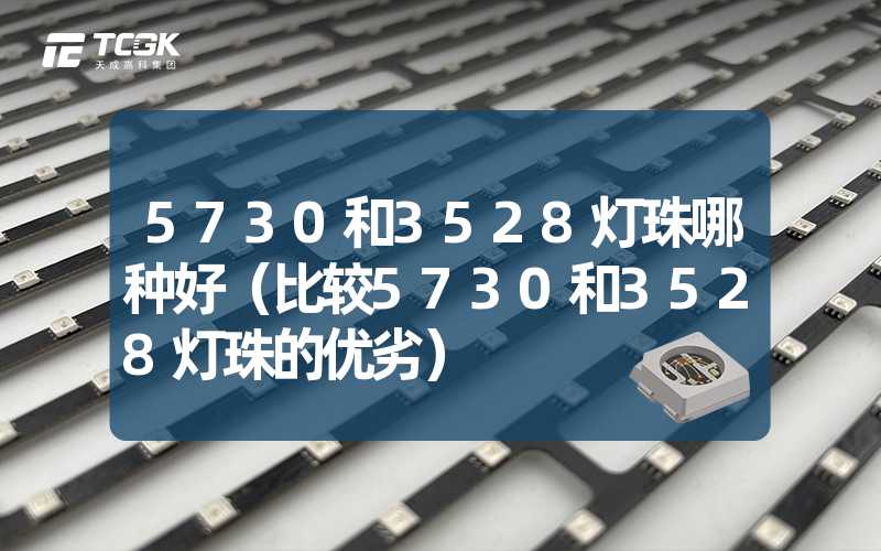 5730和3528灯珠哪种好（比较5730和3528灯珠的优劣）