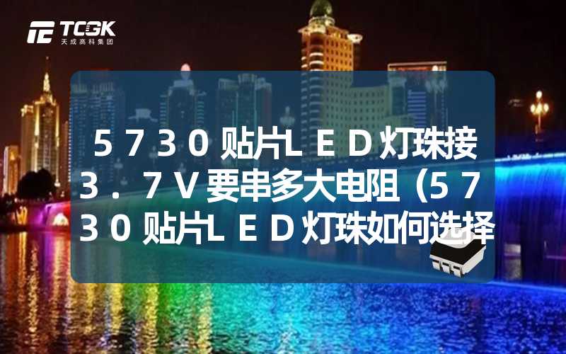 5730贴片LED灯珠接3.7V要串多大电阻（5730贴片LED灯珠如何选择串联电阻）