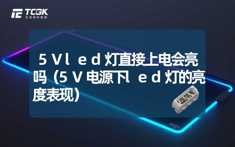 5Vled灯直接上电会亮吗（5V电源下led灯的亮度表现）