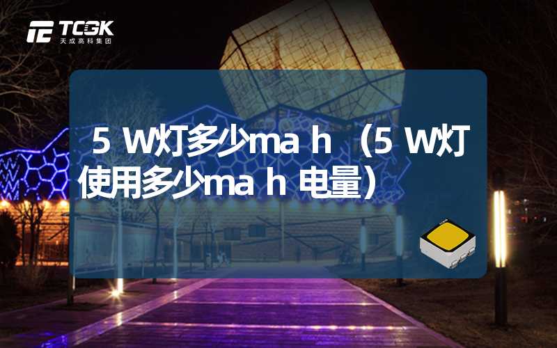 5W灯多少mah（5W灯使用多少mah电量）