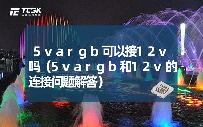 5vargb可以接12v吗（5vargb和12v的连接问题解答）