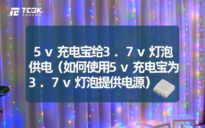 5v充电宝给3.7v灯泡供电（如何使用5v充电宝为3.7v灯泡提供电源）