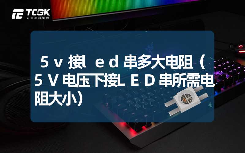 5v接led串多大电阻（5V电压下接LED串所需电阻大小）