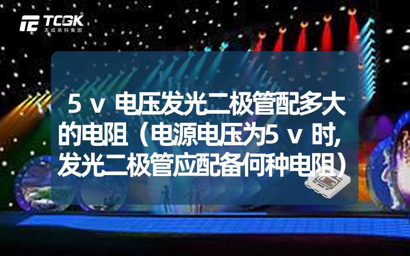 5v电压发光二极管配多大的电阻（电源电压为5v时,发光二极管应配备何种电阻）