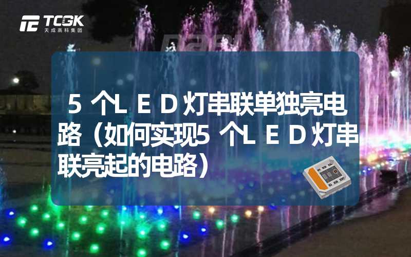 5个LED灯串联单独亮电路（如何实现5个LED灯串联亮起的电路）