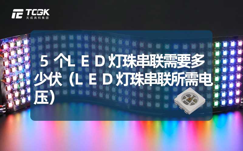 5个LED灯珠串联需要多少伏（LED灯珠串联所需电压）