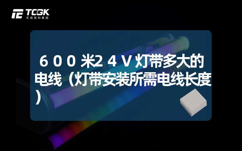 600米24V灯带多大的电线（灯带安装所需电线长度）