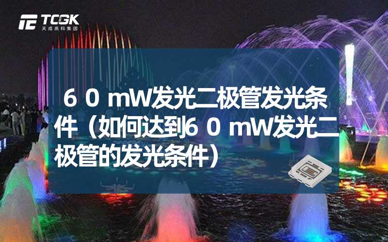 60mW发光二极管发光条件（如何达到60mW发光二极管的发光条件）