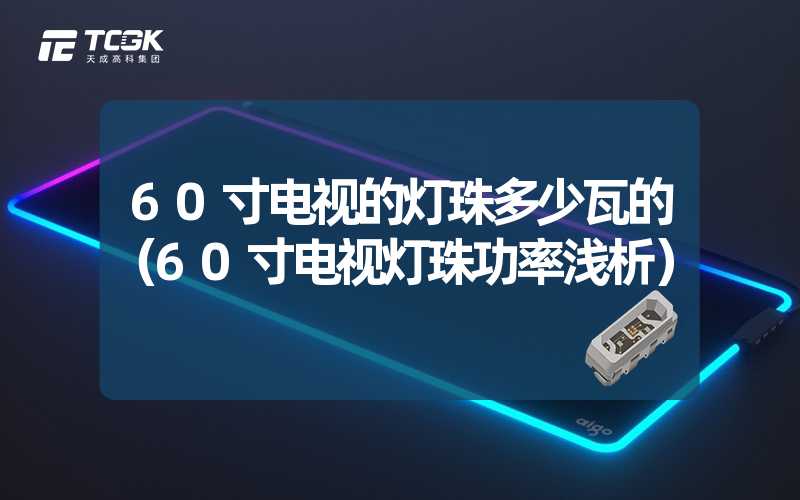 60寸电视的灯珠多少瓦的（60寸电视灯珠功率浅析）