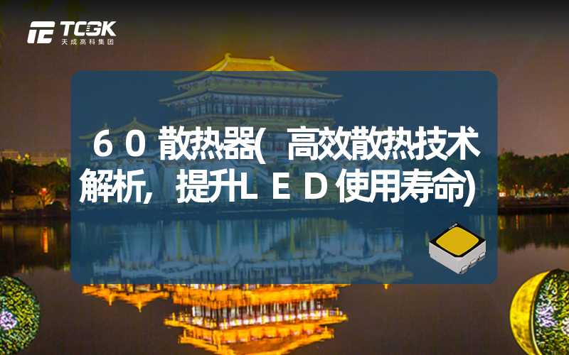 60散热器(高效散热技术解析,提升LED使用寿命)