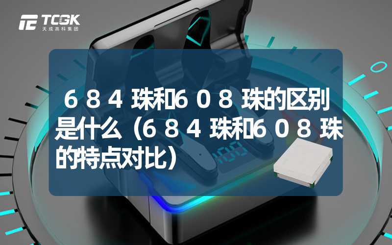 684珠和608珠的区别是什么（684珠和608珠的特点对比）