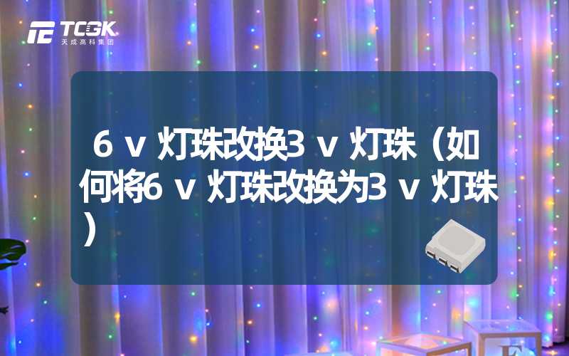 6v灯珠改换3v灯珠（如何将6v灯珠改换为3v灯珠）