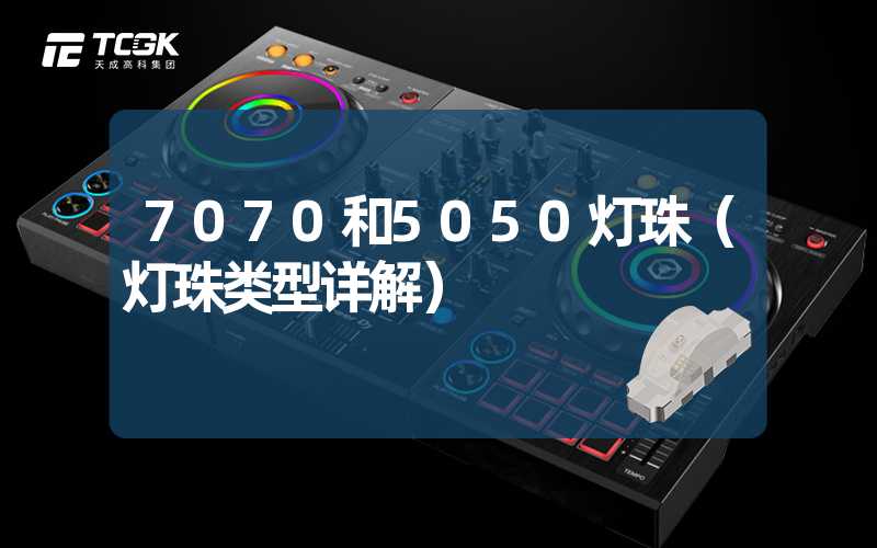 7070和5050灯珠（灯珠类型详解）