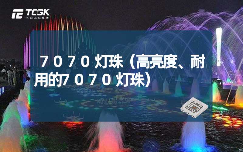 7070灯珠（高亮度、耐用的7070灯珠）