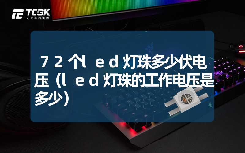 72个led灯珠多少伏电压（led灯珠的工作电压是多少）