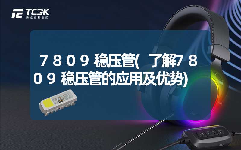 7809稳压管(了解7809稳压管的应用及优势)