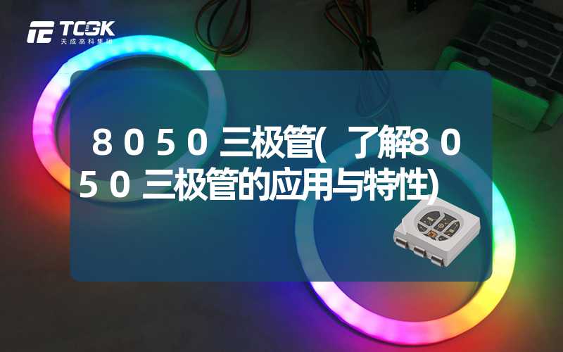 8050三极管(了解8050三极管的应用与特性)