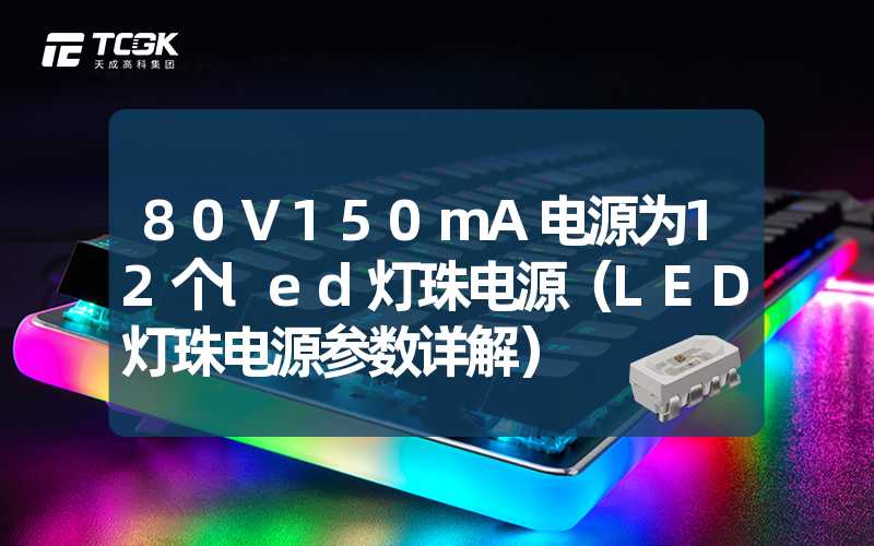 80V150mA电源为12个led灯珠电源（LED灯珠电源参数详解）