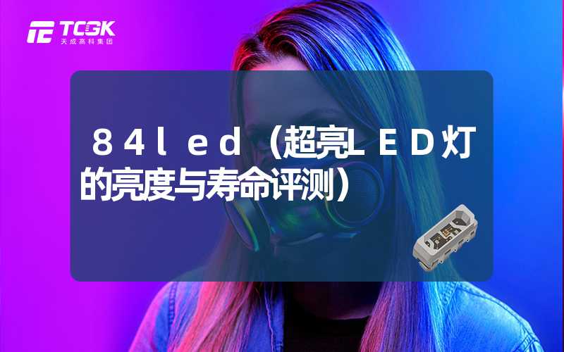 84led（超亮LED灯的亮度与寿命评测）