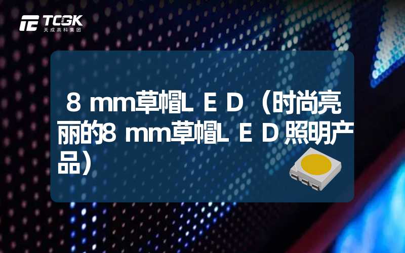 8mm草帽LED（时尚亮丽的8mm草帽LED照明产品）