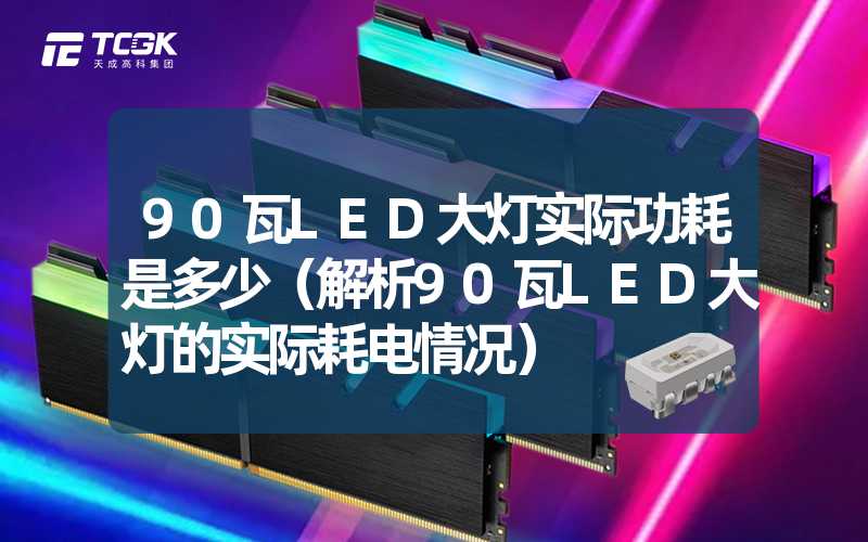 90瓦LED大灯实际功耗是多少（解析90瓦LED大灯的实际耗电情况）