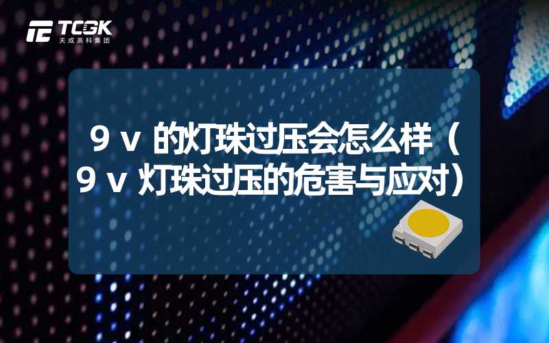 9v的灯珠过压会怎么样（9v灯珠过压的危害与应对）