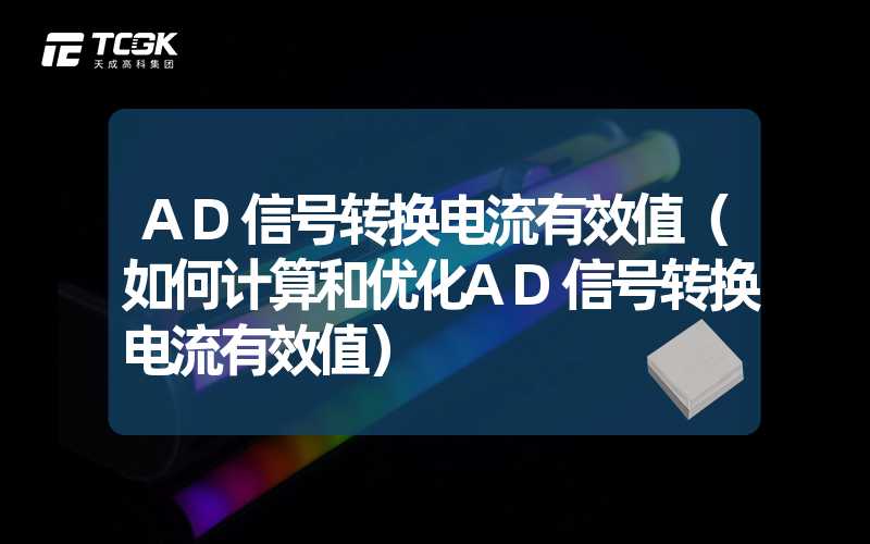 AD信号转换电流有效值（如何计算和优化AD信号转换电流有效值）