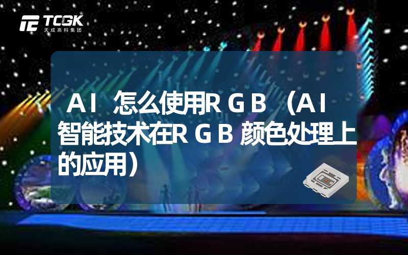 AI怎么使用RGB（AI智能技术在RGB颜色处理上的应用）