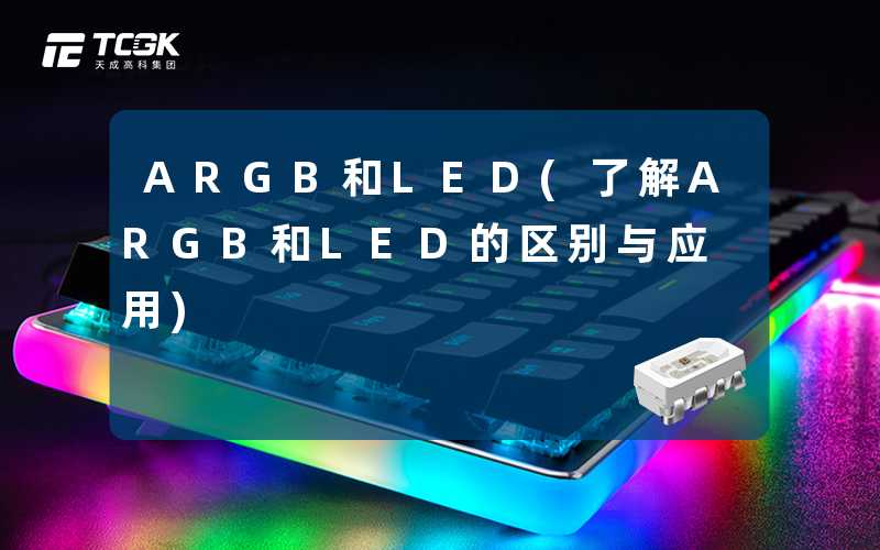 ARGB和LED(了解ARGB和LED的区别与应用)-天成高科集团