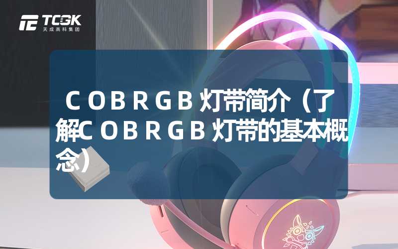 COBRGB灯带简介（了解COBRGB灯带的基本概念）