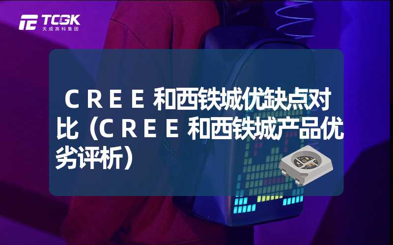 CREE和西铁城优缺点对比（CREE和西铁城产品优劣评析）