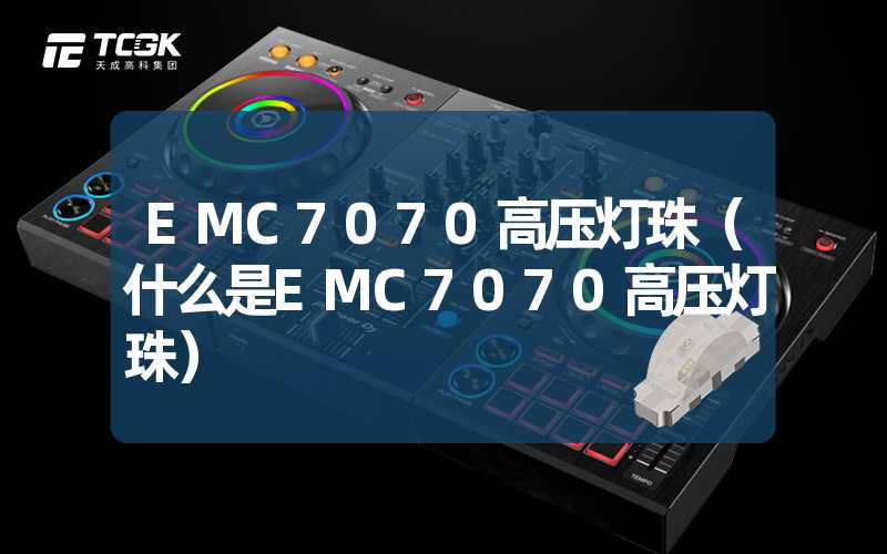 EMC7070高压灯珠（什么是EMC7070高压灯珠）