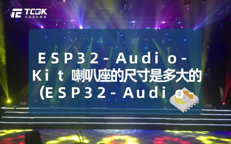 ESP32-Audio-Kit喇叭座的尺寸是多大的（ESP32-Audio-Kit喇叭座尺寸详解）