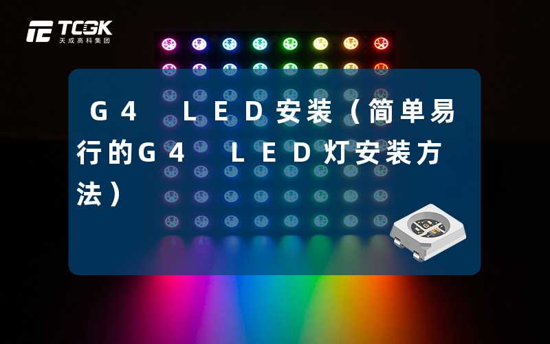 G4 LED安装(简单易行的G4 LED灯安装方法)-天成高科集团