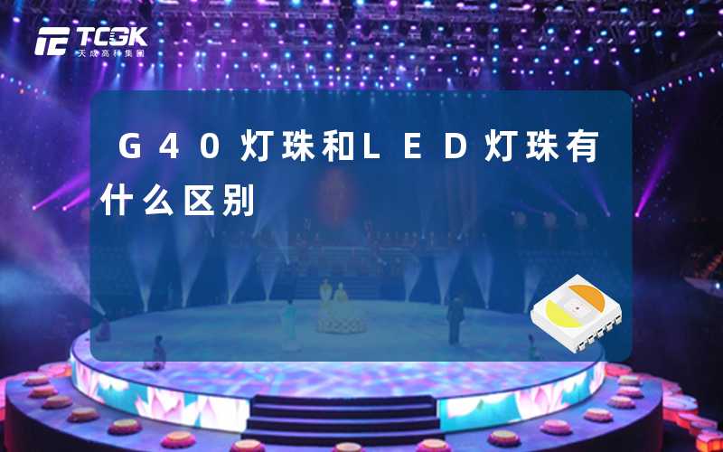 G40灯珠和LED灯珠有什么区别