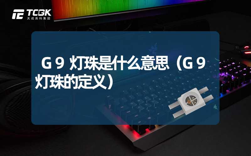 G9灯珠是什么意思（G9灯珠的定义）