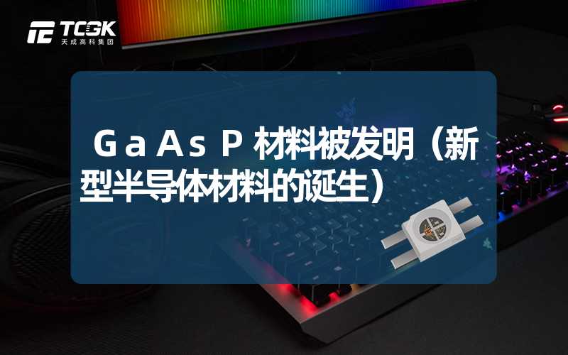 GaAsP材料被发明（新型半导体材料的诞生）