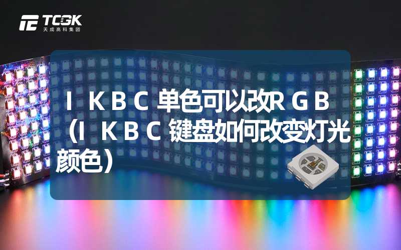 IKBC单色可以改RGB（IKBC键盘如何改变灯光颜色）