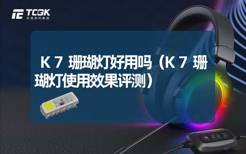 K7珊瑚灯好用吗（K7珊瑚灯使用效果评测）