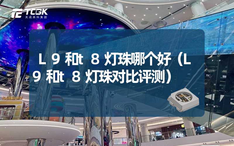 L9和t8灯珠哪个好（L9和t8灯珠对比评测）