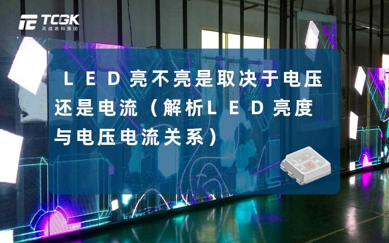 LED亮不亮是取决于电压还是电流(解析LED亮度与电压电流关系)-天成高科集团