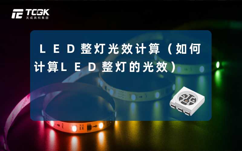 LED整灯光效计算(如何计算LED整灯的光效)-天成高科集团