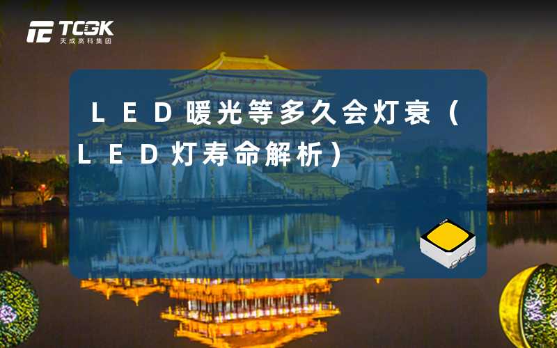 LED暖光等多久会灯衰(LED灯寿命解析)-天成高科集团