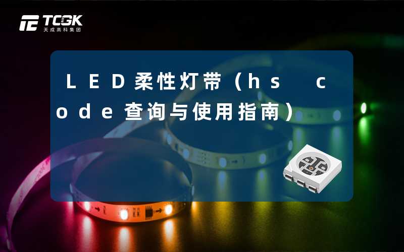 LED柔性灯带（hs code查询与使用指南）-天成高科集团