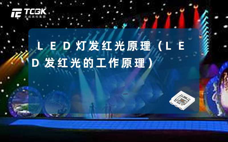 LED灯发红光原理(LED发红光的工作原理)-天成高科集团