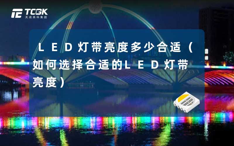 LED灯带亮度多少合适(如何选择合适的LED灯带亮度)-天成高科集团