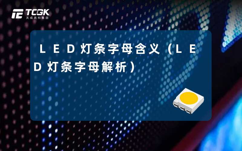 LED灯条字母含义(LED灯条字母解析)-天成高科集团